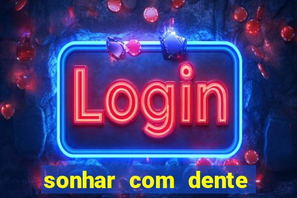 sonhar com dente caindo no jogo do bicho